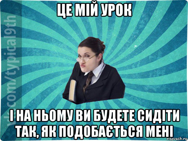 це мій урок і на ньому ви будете сидіти так, як подобається мені, Мем девятиклассник16