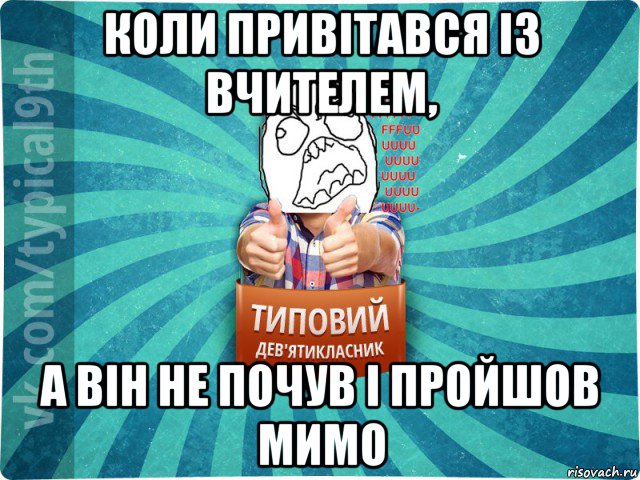 коли привітався із вчителем, а він не почув і пройшов мимо