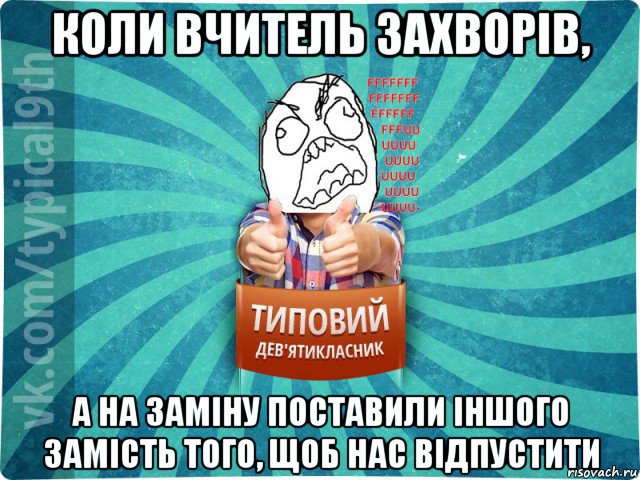 коли вчитель захворів, а на заміну поставили іншого замість того, щоб нас відпустити