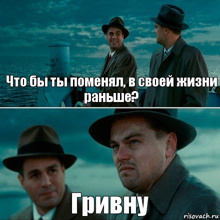 Что бы ты поменял, в своей жизни раньше? Гривну, Комикс Ди Каприо (Остров проклятых)