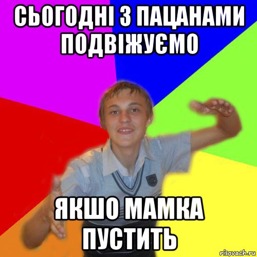 сьогодні з пацанами подвіжуємо якшо мамка пустить, Мем дк