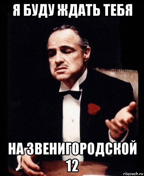 я буду ждать тебя на звенигородской 12, Мем ты делаешь это без уважения