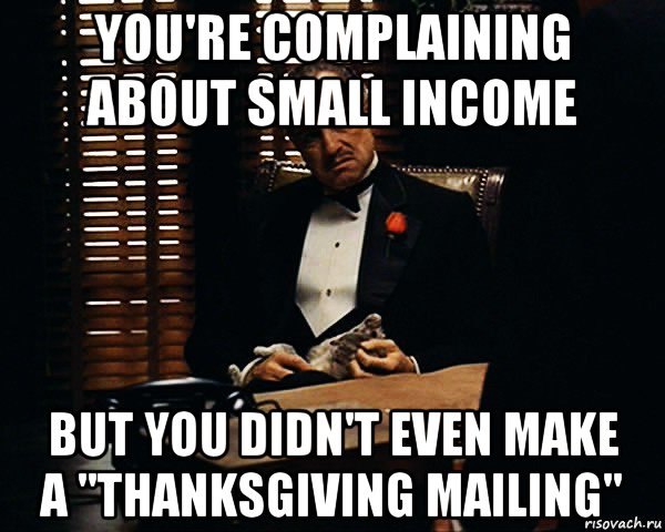 you're complaining about small income but you didn't even make a "thanksgiving mailing", Мем Дон Вито Корлеоне