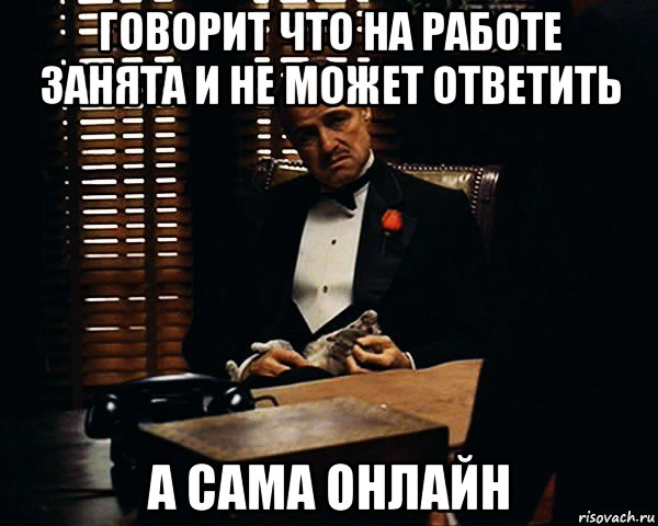 говорит что на работе занята и не может ответить а сама онлайн, Мем Дон Вито Корлеоне