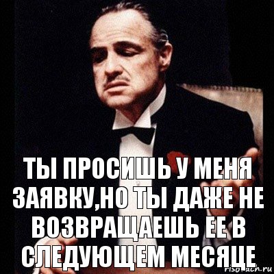 ты просишь у меня заявку,но ты даже не возвращаешь ее в следующем месяце, Комикс Дон Вито Корлеоне 1