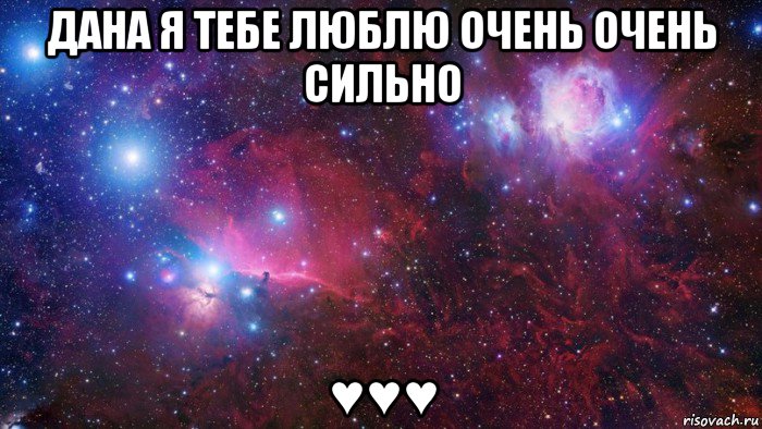 дана я тебе люблю очень очень сильно ♥♥♥