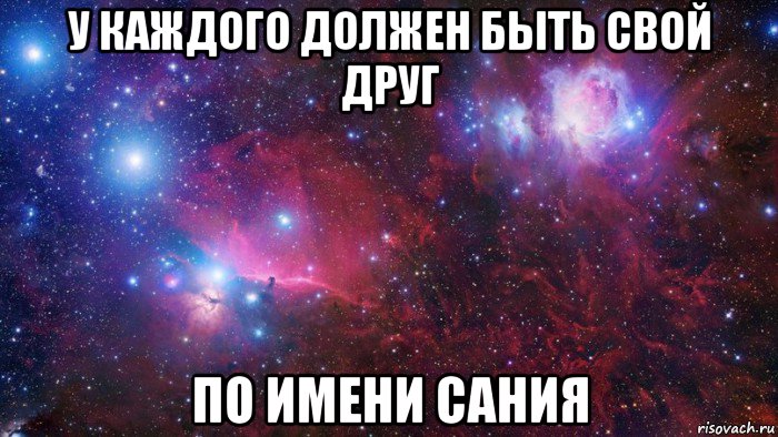 у каждого должен быть свой друг по имени сания