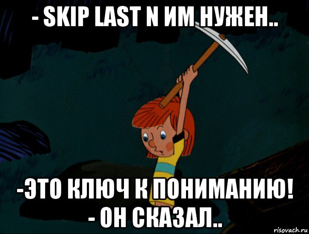 - skip last n им нужен.. -это ключ к пониманию! - он сказал.., Мем  Дядя Фёдор копает клад