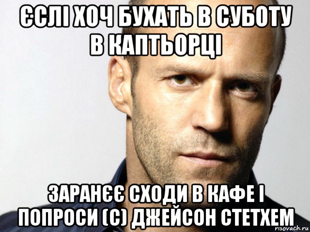 єслі хоч бухать в суботу в каптьорці заранєє сходи в кафе і попроси (с) джейсон стетхем, Мем Джейсон Стэтхэм