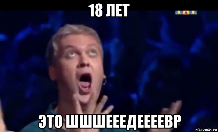 18 лет это шшшееедеееевр, Мем  Это ШЕДЕВР