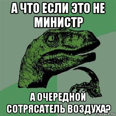 а что если это не министр а очередной сотрясатель воздуха?, Мем Филосораптор