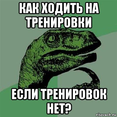 как ходить на тренировки если тренировок нет?, Мем Филосораптор