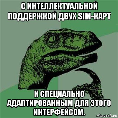 с интеллектуальной поддержкой двух sim-карт и специально адаптированным для этого интерфейсом., Мем Филосораптор