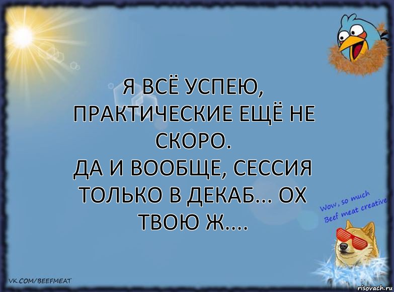 Я всё успею, практические ещё не скоро.
Да и вообще, сессия только в декаб... ОХ ТВОЮ Ж...., Комикс ФОН