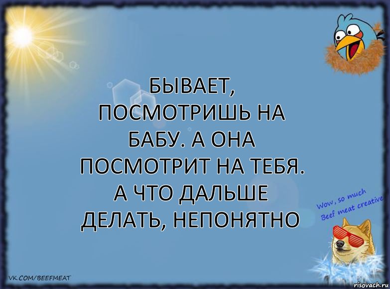 Бывает, посмотришь на бабу. А она посмотрит на тебя.
А что дальше делать, непонятно, Комикс ФОН