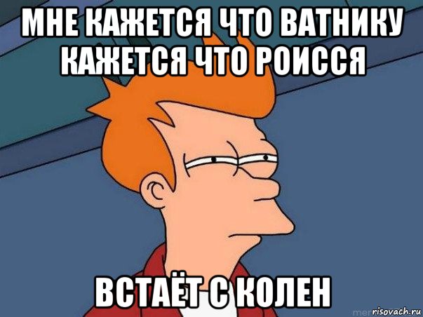 мне кажется что ватнику кажется что роисся встаёт с колен, Мем  Фрай (мне кажется или)