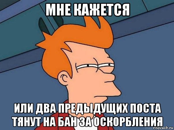 мне кажется или два предыдущих поста тянут на бан за оскорбления, Мем  Фрай (мне кажется или)