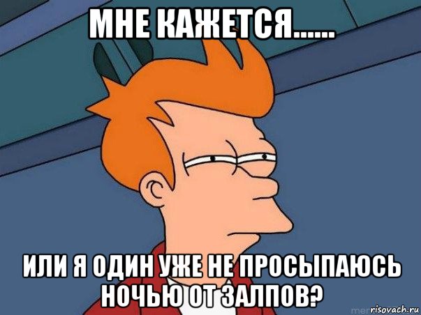 мне кажется...... или я один уже не просыпаюсь ночью от залпов?, Мем  Фрай (мне кажется или)