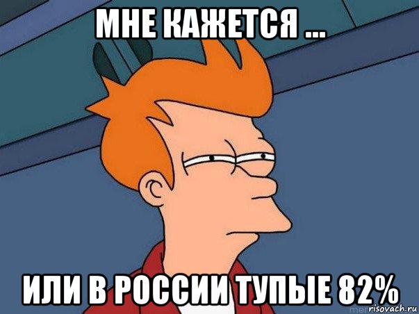 мне кажется ... или в россии тупые 82%, Мем  Фрай (мне кажется или)