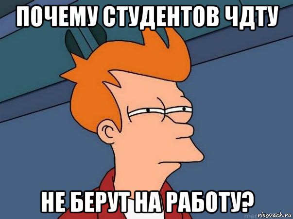 почему студентов чдту не берут на работу?, Мем  Фрай (мне кажется или)