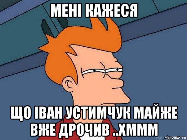 мені кажеся що іван устимчук майже вже дрочив ..хммм, Мем  Фрай (мне кажется или)