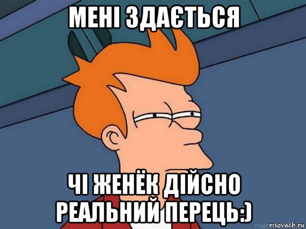 мені здається чі женёк дійсно реальний перець:), Мем  Фрай (мне кажется или)