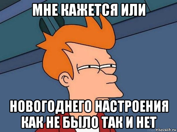 мне кажется или новогоднего настроения как не было так и нет, Мем  Фрай (мне кажется или)