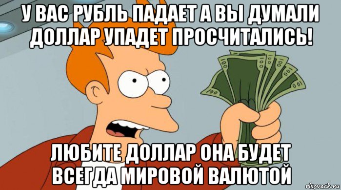 у вас рубль падает а вы думали доллар упадет просчитались! любите доллар она будет всегда мировой валютой