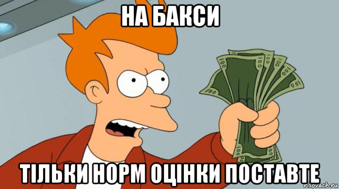 на бакси тільки норм оцінки поставте, Мем Заткнись и возьми мои деньги