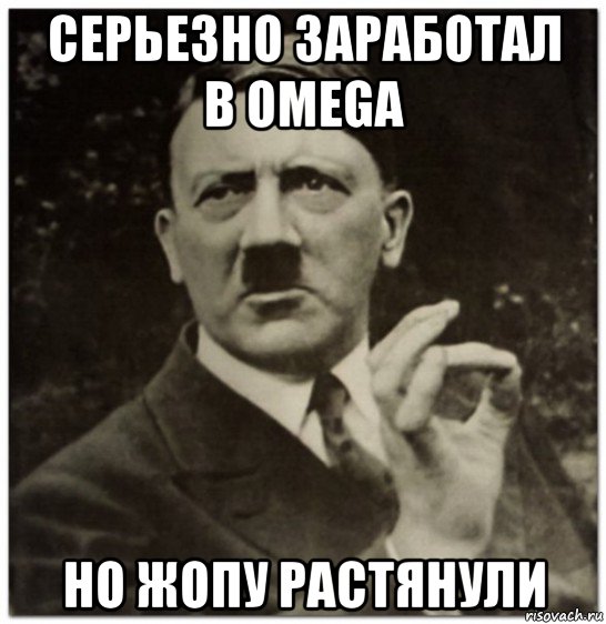 серьезно заработал в омеga но жопу растянули, Мем гитлер нельзя просто так