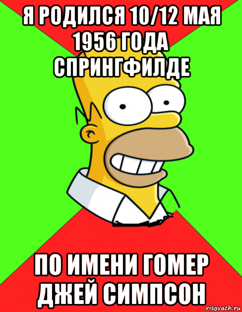 я родился 10/12 мая 1956 года спрингфилде по имени гомер джей симпсон, Мем  Гомер