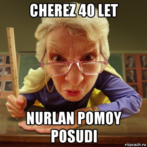 cherez 40 let nurlan pomoy posudi, Мем Злая училка