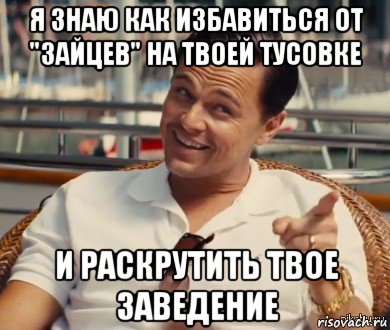 я знаю как избавиться от "зайцев" на твоей тусовке и раскрутить твое заведение, Мем Хитрый Гэтсби