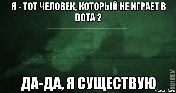 я - тот человек, который не играет в dota 2 да-да, я существую, Мем Игра слов 2