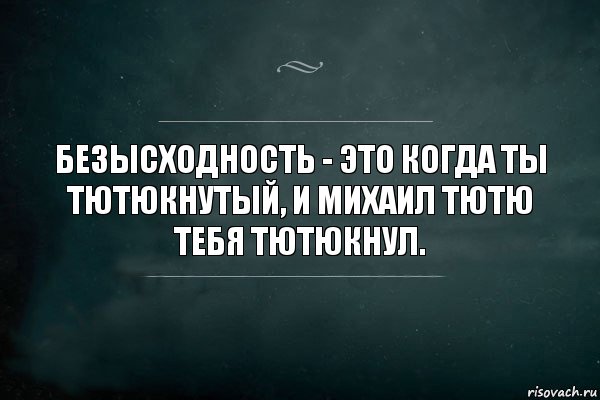 БЕЗЫСХОДНОСТЬ - ЭТО КОГДА ТЫ ТЮТЮКНУТЫЙ, И МИХАИЛ ТЮТЮ ТЕБЯ ТЮТЮКНУЛ., Комикс Игра Слов