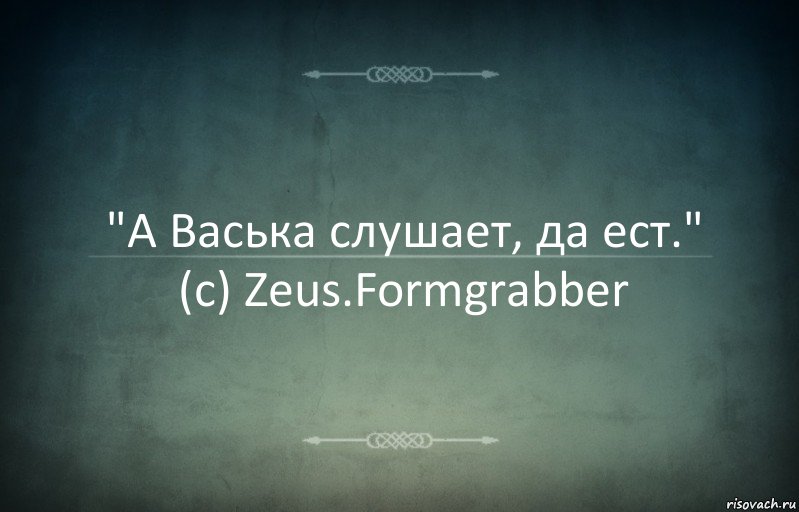 "А Васька слушает, да ест."
(c) Zeus.Formgrabber, Комикс Игра слов 3