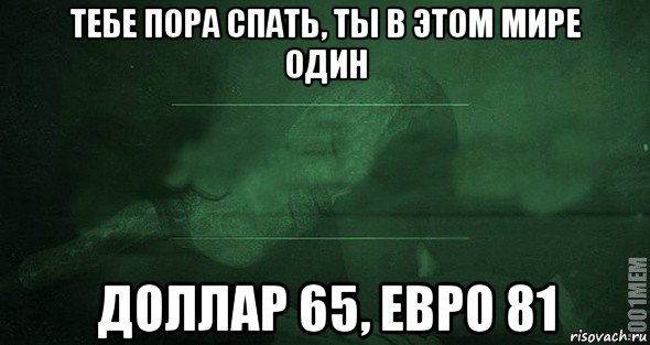 тебе пора спать, ты в этом мире один доллар 65, евро 81, Мем Игра слов 2