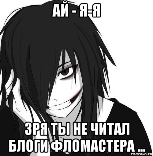 ай - я-я зря ты не читал блоги фломастера ..., Мем Jeff the killer