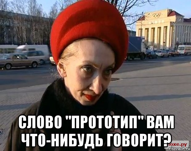  слово "прототип" вам что-нибудь говорит?