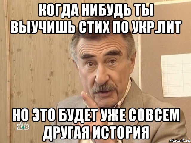 когда нибудь ты выучишь стих по укр.лит но это будет уже совсем другая история, Мем Каневский (Но это уже совсем другая история)