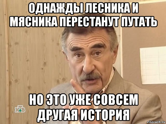 однажды лесника и мясника перестанут путать но это уже совсем другая история, Мем Каневский (Но это уже совсем другая история)