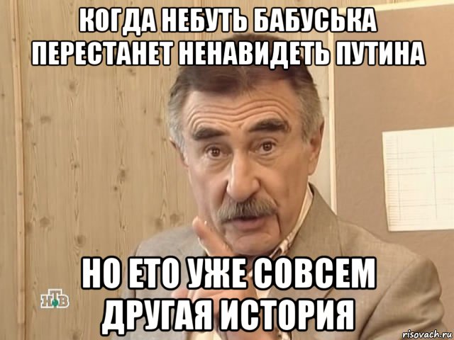 когда небуть бабуська перестанет ненавидеть путина но ето уже совсем другая история, Мем Каневский (Но это уже совсем другая история)