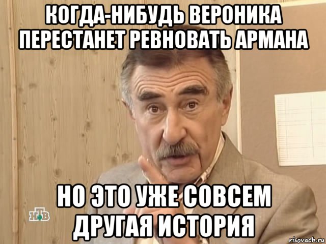 когда-нибудь вероника перестанет ревновать армана но это уже совсем другая история, Мем Каневский (Но это уже совсем другая история)