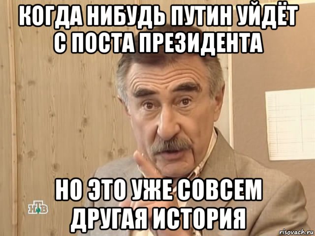 когда нибудь путин уйдёт с поста президента но это уже совсем другая история, Мем Каневский (Но это уже совсем другая история)