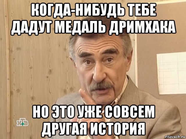 когда-нибудь тебе дадут медаль дримхака но это уже совсем другая история, Мем Каневский (Но это уже совсем другая история)