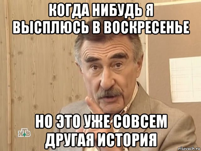 когда нибудь я высплюсь в воскресенье но это уже совсем другая история, Мем Каневский (Но это уже совсем другая история)