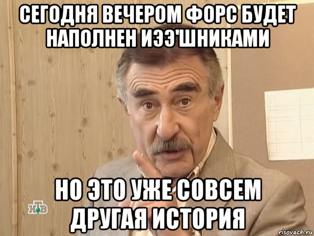 сегодня вечером форс будет наполнен иээ'шниками но это уже совсем другая история, Мем Каневский (Но это уже совсем другая история)