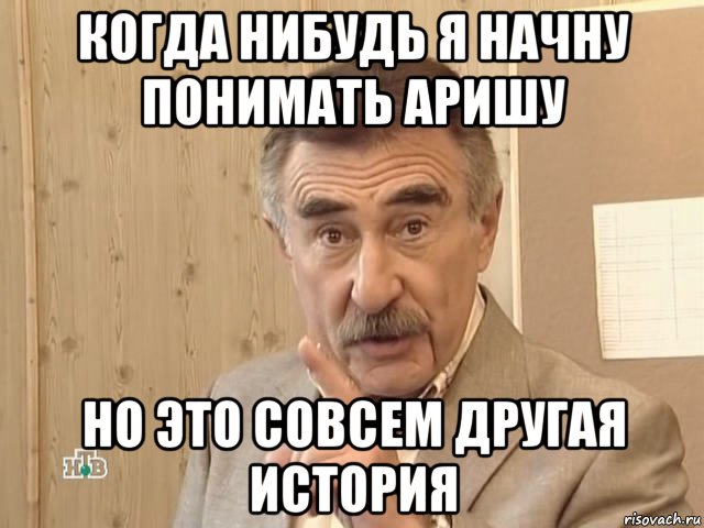 когда нибудь я начну понимать аришу но это совсем другая история, Мем Каневский (Но это уже совсем другая история)