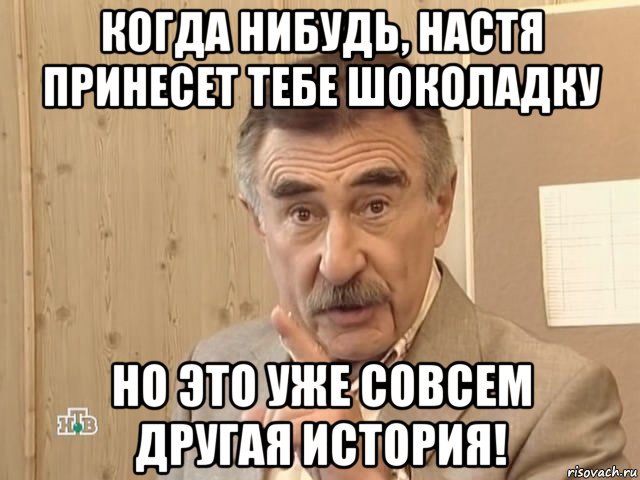 когда нибудь, настя принесет тебе шоколадку но это уже совсем другая история!, Мем Каневский (Но это уже совсем другая история)