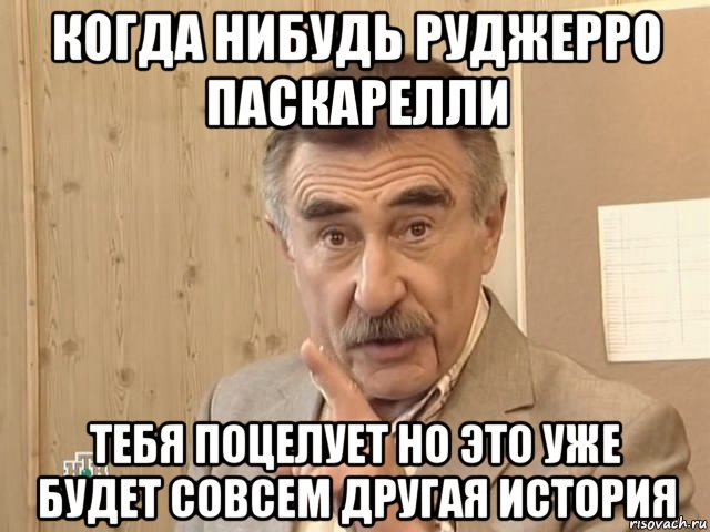 когда нибудь руджерро паскарелли тебя поцелует но это уже будет совсем другая история, Мем Каневский (Но это уже совсем другая история)